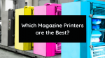 Which Magazine Printers Work Best?
